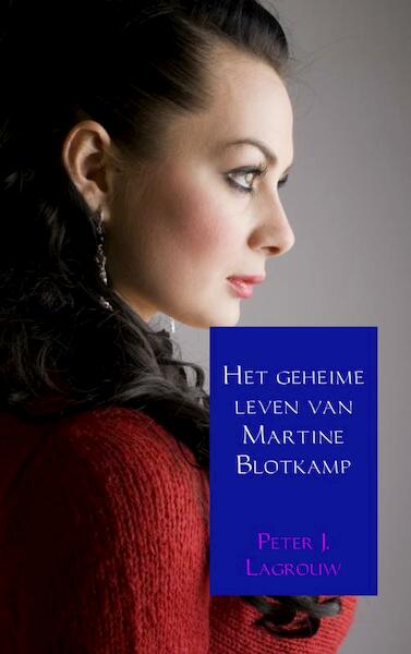 Het geheime leven van Martine Blotkamp - Peter J. Lagrouw (ISBN 9789402184945)