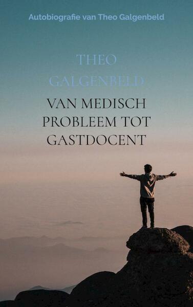 Van medisch probleem tot gastdocent - Theo Galgenbeld (ISBN 9789402162028)