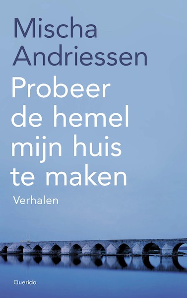 Probeer de hemel mijn huis te maken - Mischa Andriessen (ISBN 9789021467702)