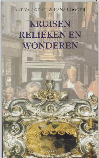 Kruisen, relieken en wonderen - Aat van Gilst, H. Kooger (ISBN 9789059110359)