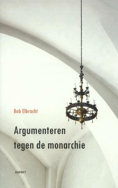 Argumenteren tegen de monarchie - Bob Elbracht (ISBN 9789461530806)