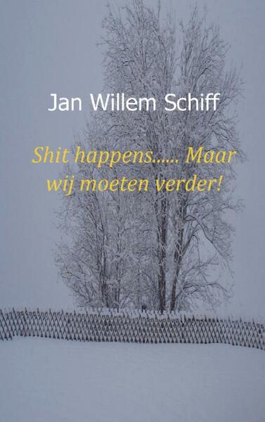 Shite happens, maar wij moeten verder! - Jan Willem Schiff (ISBN 9789461935526)