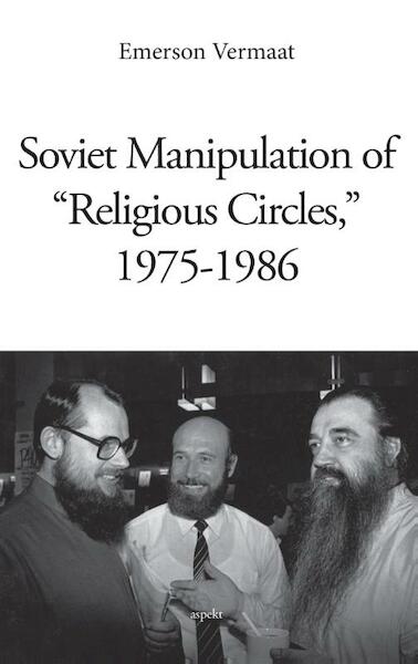 Soviet manipulation of 'religious circles', 1975-1986 - Emerson Vermaat (ISBN 9789463380997)