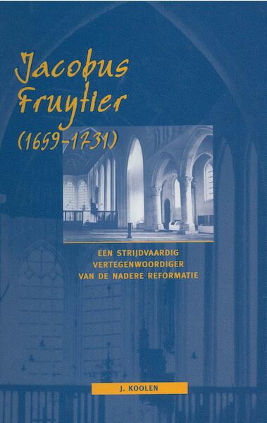 Jacobus Fruytier (1659-1731) - Een strijdvaardig vertegenwoordiger - J. Koolen (ISBN 9789462787407)