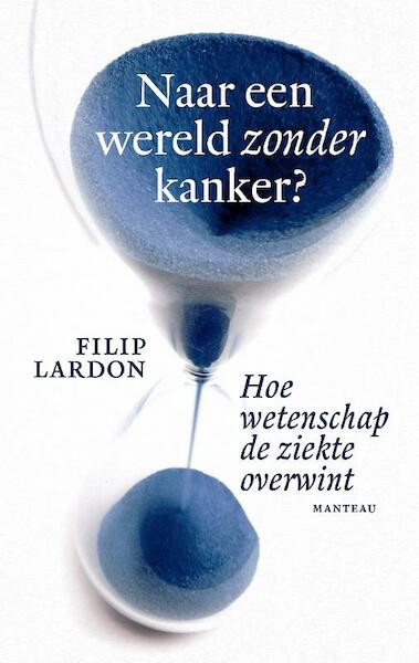 Naar een wereld zonder kanker? - Filip Lardon (ISBN 9789022332245)
