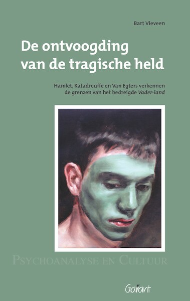 De ontvoogding van de tragische held. Hamlet, Katadreuffe, en Van Egers verkennen de grenzen van het bedreigde Vader-land. Reeks: Psychoanalyse en Cultuur, nr. 12 - Bart Vieveen (ISBN 9789044137019)