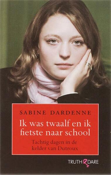 Ik was twaalf en fietste naar school - Sabine Dardenne, Marie-Thérèse Cuny (ISBN 9789049999117)
