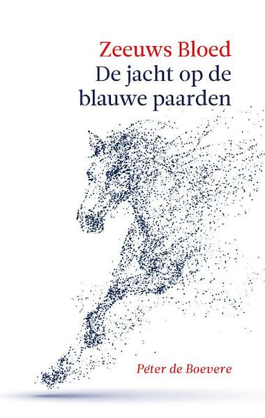 Zeeuws Bloed: De jacht op de Blauwe Paarden - Peter de Boevere (ISBN 9789492170378)