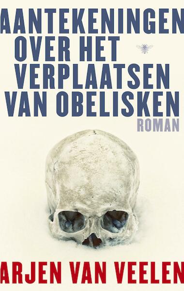 Aantekeningen over het verplaatsen van obelisken - Arjen Van Veelen (ISBN 9789023448600)