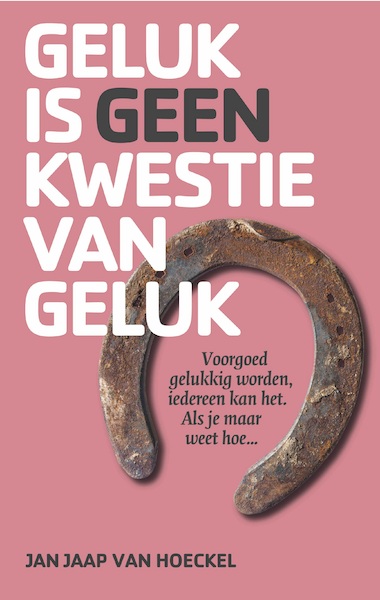 Geluk is geen kwestie van geluk - Jan Jaap van Hoeckel (ISBN 9789082128260)