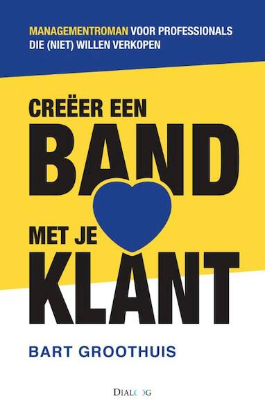Creeer een band met je klant - Bart Groothuis (ISBN 9789461261267)
