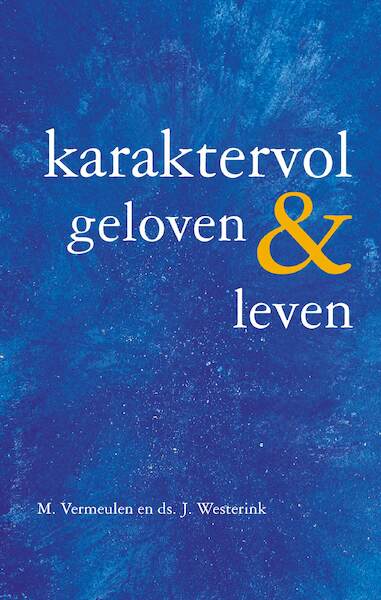 Karaktervol geloven & leven - M. Vermeulen, Ds. J. Westerink (ISBN 9789402905854)