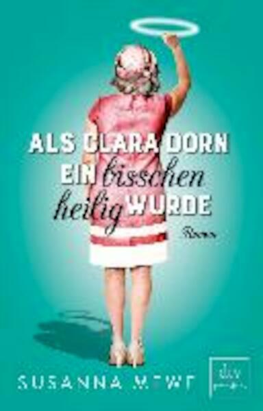 Als Clara Dorn ein bisschen heilig wurde - Susanna Mewe (ISBN 9783423261258)