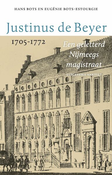 Justinus de Beyer 1705-1772 - Hans Bots, Eugénie Bots-Estourgie (ISBN 9789460045004)