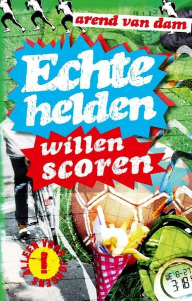 Echte helden willen scoren - Arend van Dam (ISBN 9789000328987)