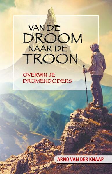 Van de droom naar de troon - Arno van der Knaap, Margreet van Boheemen (ISBN 9789490489427)