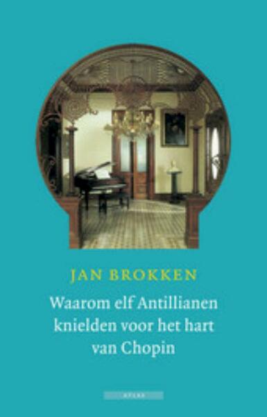 Waarom elf Antillianen knielden voor het hart van Chopin - Jan Brokken (ISBN 9789045014241)