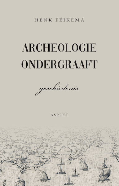 Archeologie ondergraaft geschiedenis - Henk Feikema (ISBN 9789464245592)