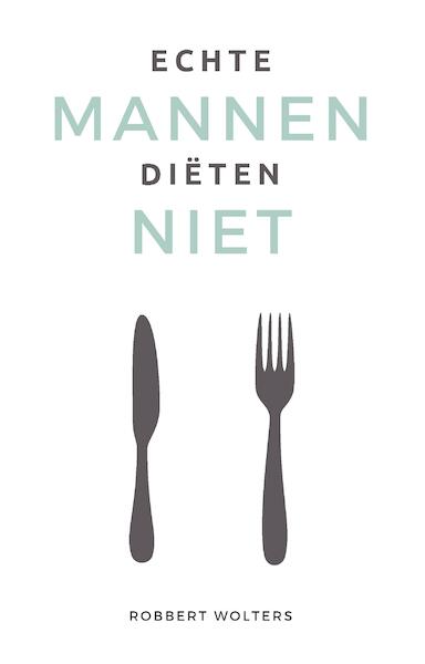 Echte Mannen Diëten Niet - Robbert Wolters (ISBN 9789083227306)