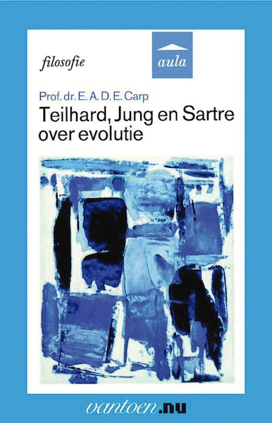 Teilhard, Jung en Sartre over evolutie - E.A.D.E. Carp (ISBN 9789031507276)