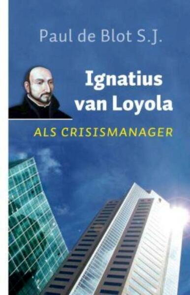 Ignatius van Loyola als crisismanager - Paul de Chauvigny de Blot (ISBN 9789025902438)