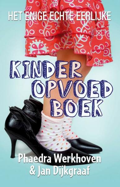 Het enige echte eerlijke kinderopvoedboek - Phaedra Werkhoven, Jan Dijkgraaf (ISBN 9789045314457)