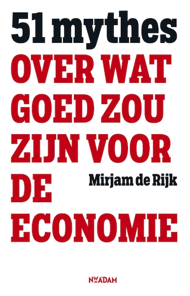 51 mythes over wat goed zou zijn voor de economie - Mirjam de Rijk (ISBN 9789046820384)