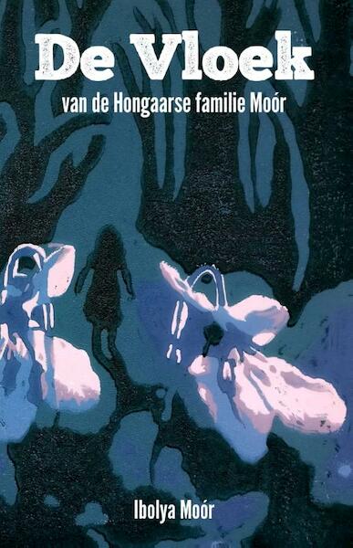 De vloek van de Hongaarse familie Moór - Ibolya Moór (ISBN 9789462174948)