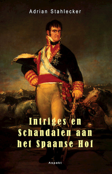 Intriges en schandalen aan het Spaanse hof - Adrian Stahlecker (ISBN 9789464247183)
