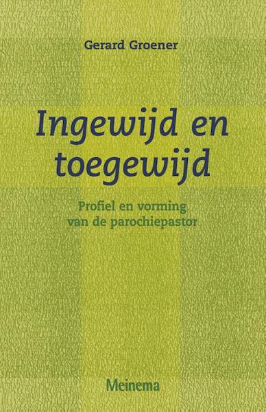 Ingewijd en toegewijd - G. Groener (ISBN 9789021139555)