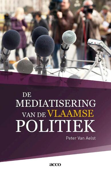 De mediatisering van de Vlaamse politiek - Peter Van Aelst (ISBN 9789033497490)