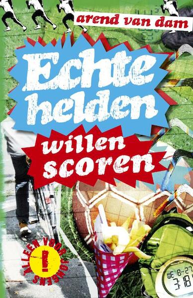 Echte helden willen scoren - Arend van Dam (ISBN 9789047508267)