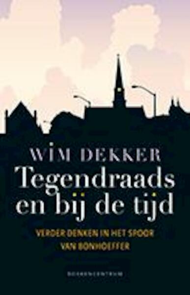 Tegendraads en bij de tijd - Wim Dekker (ISBN 9789023928768)
