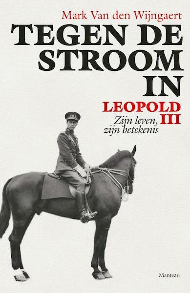 Tegen de stroom in. Leopold III - Mark Van den Wijngaert (ISBN 9789022333419)