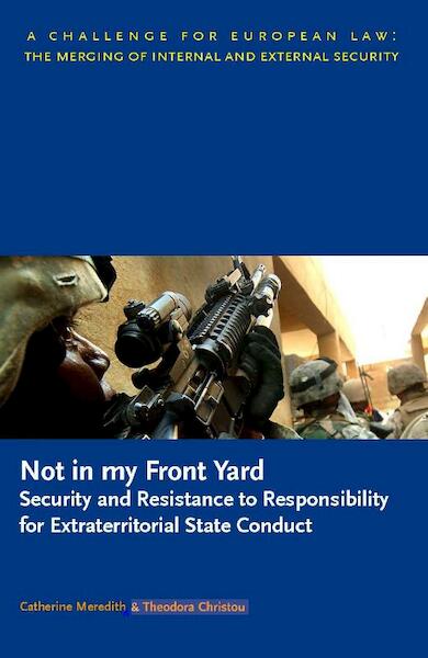 Not in my Front Yard: Security and Resistance to Responsibility for Extraterritorial State Conduct - C. Meredith, T. Christou (ISBN 9789058504333)