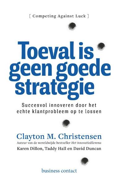 Toeval is geen strategie - Clayton M. Christensen, Taddy Hall, Karen Dillon, David S. Duncan (ISBN 9789047009863)