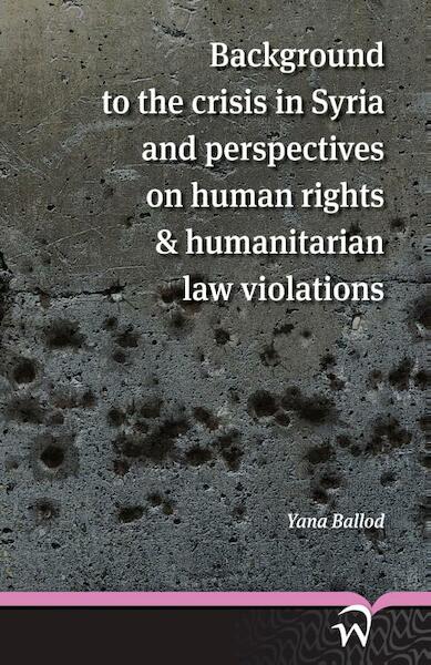 Background to the crisis in syria and perspectives on human rights & humanitarian law violations - Yana Ballod (ISBN 9789462402744)