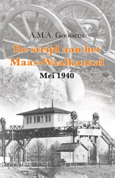 De strijd aan het Maas-Waalkanaal - A.M.A. Goossens (ISBN 9789463380263)