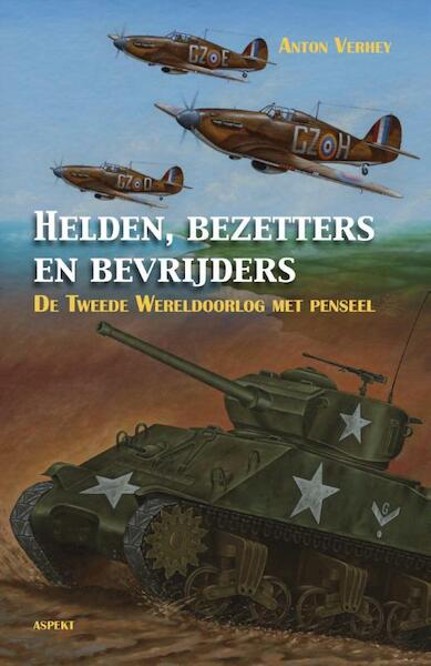 Helden, bezetters en bevrijders - Anton Verhey (ISBN 9789463380225)