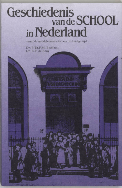 Geschiedenis van de school in Nederland vanaf de middeleeuwen tot aan de huidige tijd - P.T.F.M. Boekholt, E.P. de Booy (ISBN 9789023222606)