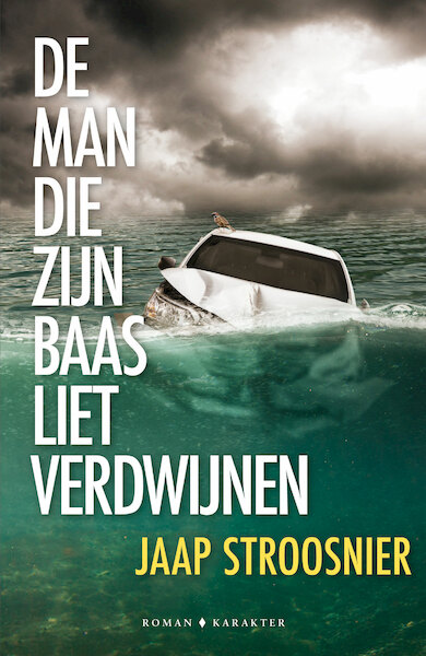 De man die zijn baas liet verdwijnen - Jaap Stroosnier (ISBN 9789045218830)