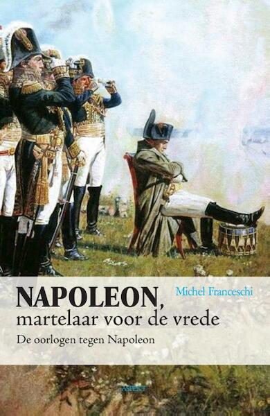 Napoleon, martelaar voor de vrede - Michel Franceschi (ISBN 9789464245615)