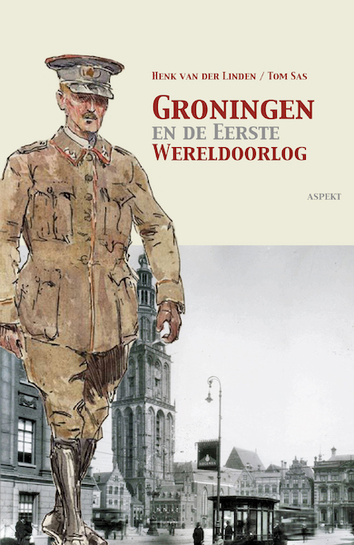 Groningen en de Eerste Wereldoorlog - Henk van der Linden, Tom Sas (ISBN 9789464620320)