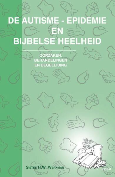 De autisme epidemie en bijbelse heelheid - Sietse H.W. Werkman (ISBN 9789461533999)