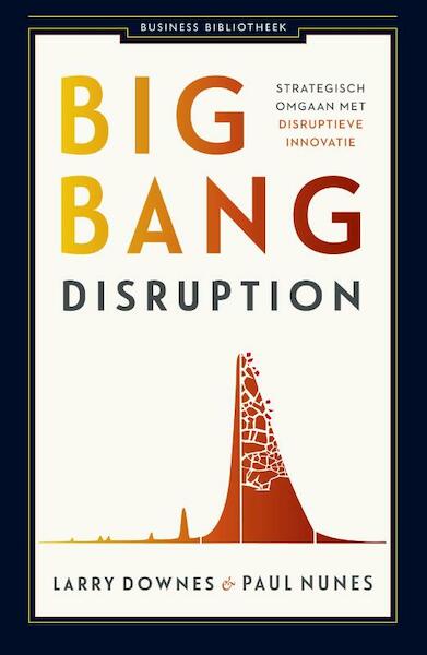 Big bang disruption - Larry Downes, Paul Nunes (ISBN 9789047007685)