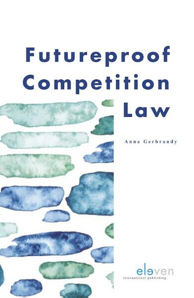 Futureproof Competition Law - Anna Gerbrandy (ISBN 9789462368323)