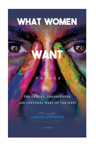 What Woman Want versus The gender, transgender and cultural wars of the West - Janice Atkinson (ISBN 9789463385930)