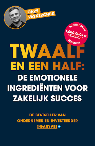 Twaalf en een half: De emotionele ingrediënten voor zakelijk succes - Gary Vaynerchuk (ISBN 9789043923729)