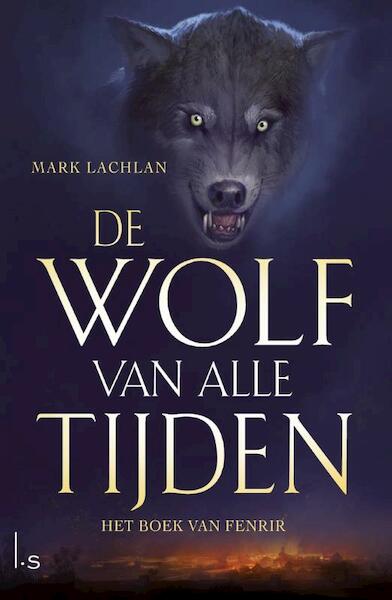 De wolf van alle tijden 1 - het boek van Fenrir - Mark Lachlan (ISBN 9789024560332)