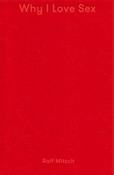 Why I Love Sex - Ralf Mitsch, Margot Pol (ISBN 9789082205718)